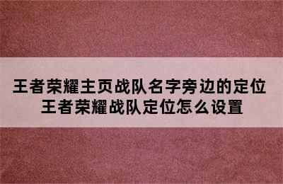 王者荣耀主页战队名字旁边的定位 王者荣耀战队定位怎么设置